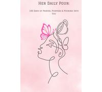 Her Daily Pour: 100 Days of Prayer, Purpose & Pouring Into You
