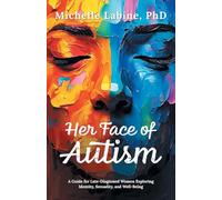 Her Face of Autism: A Guide for Late-Diagnosed Women Exploring Identity, Sexuality, and Well-Being