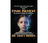 Her Final Patient: She was hired to heal him. Not unleash him: A jaw-dropping, unputdownable masterpiece of psychological suspense.