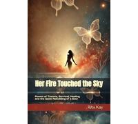 Her Fire Touched the Sky: Poems of Trauma, Survival, Healing, and the Quiet Rebuilding of a Soul (The Wound and the Flame)
