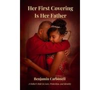 Her First Covering Is Her Father: God's Design for fatherhood, Protection, and Spiritual Covering