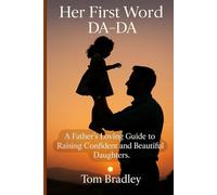 Her First Word: DA-DA: A Father's Loving Guide to Raising Confident and Beautiful Daughters