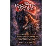 Her Forgotten Wound: A Rejected Mate's Awakening, an Alpha's Unyielding Claim, and the Ancient Curse That Binds Their Souls Forever
