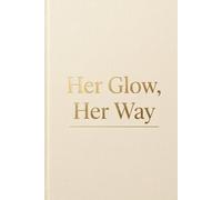 Her Glow, Her Way: A Self-Love Journal for Confidence, Joy, and Authentic Living
