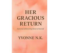 HER GRACIOUS RETURN: A Journal of Returning Home Yourself