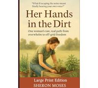 HER HANDS IN THE DIRT: One woman’s raw, real path from overwhelm to off-grid freedom