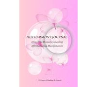 Her Harmony Journal: A Guide to Frequency Healing, Affirmations & Manifestation