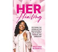 Her Healing: Restoring The Woman Within And Building A Life of Worth, Freedom, and Ownership