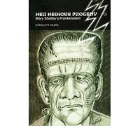 Her Hideous Progeny: Mary Shelley's Frankenstein