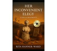 Her Inconvenient Elegy: A Life in Fragments (Her Poetic Awakening)