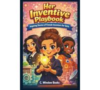 Her Inventive Playbook INSPIRING STORIES OF Female Inventors for Girls: True Tales of Trailblazing Women Who Changed the World, with Reflection ... & Creative Thinking (FOR GIRLS CHILD)
