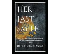 Her Last smile: Her Last smile Based on the Incredible True Story of a Mother’s Unbreakable Spirit