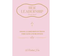 HER LEADERSHIP Journal: 120 Days of Reflections for Faith and Business