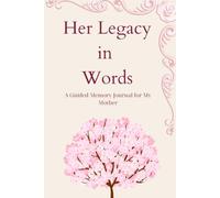 Her Legacy in Words: A Guided Memory Journal for My Mother