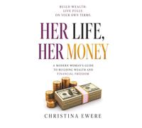 Her Life, Her Money: A modern woman's guide to building wealth and financial freedom