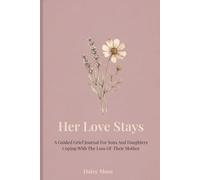 Her Love Stays: A Guided Grief Journal For Sons And Daughters Coping With The Loss Of Their Mother | Prompts For Healing, Remembering, And Carrying Her Forward