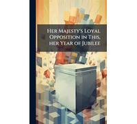 Her Majesty's Loyal Opposition in This, her Year of Jubilee