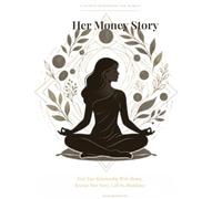 Her Money Story: A Guided Workbook for Women to Heal Your Relationship With Money, Rewrite Your Story, and Call In Abundance