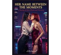 Her Name Between the moments: A Journey of Love, Desire and Discovery