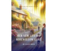 Her New Life on Rosewillow Lane: A single mother’s journey of courage, New hopes, New dreams, New life and falling for the man who never expected to love again