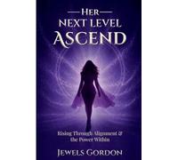 Her Next Level: ASCEND: Rising Through Alignment and the Power Within