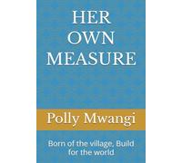 HER OWN MEASURE: Born of the village, Build for the world (The village girl Collection)