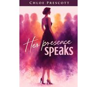 Her Presence Speaks by Chloe Prescott