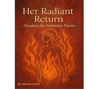 Her Radiant Return: Awaken The Feminine Flame