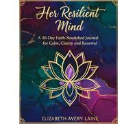 Her Resilient Mind: A 30-Day Faith-Nourished Journal for Calm, Clarity and Renewal