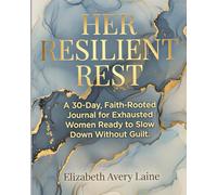 Her Resilient Rest A 30-Day, Faith-Rooted Journal for Exhausted Women Ready to Slow Down Without Guilt