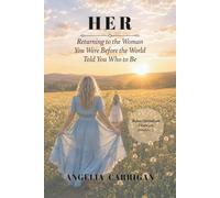 HER: Returning to the Woman You Were Before the World Told You Who to Be