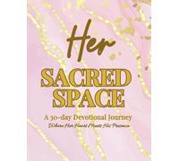 Her Sacred Space: A 30-Day Devotional Journey, Where Her Heart Meets His Presence