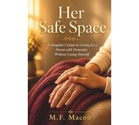 Her Safe Space: A Daughter’s Guide to Caring for a Parent with Dementia Without Losing Yourself