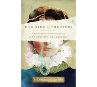 Her Side of the Story: A Psychically Channeled Untold Story of Catherine de Medici