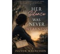 Her Silence Was Never Weakness: An Emotional Women’s Fiction Novel About Strength, Secrets, and Self-Discovery