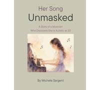 Her Song Unmasked: A Story of a Musician Who Discovers She is Autistic at 20