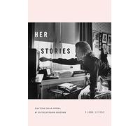 Her Stories: Daytime Soap Opera and US Television History (Console-ing Passions)