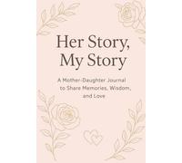 Her Story, My Story: A Mother-Daughter Journal to Share Memories, Wisdom and Love