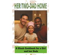 HER TWO-DAD HOME A BLANK COOKBOOK FOR A GIRLS AND HER DADS: FAMILY BOND | GAY DADS