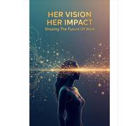 Her Vision: Her Impact: Shaping The Future Of Work