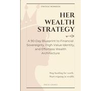 Her Wealth Strategy: A 90-Day Blueprint to Financial Sovereignty, High-Value Identity, and Effortless Wealth Architecture (The Sovereign Protocol)