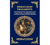 Heracleon Fragments: The Earliest Esoteric Commentary on the Gospel of John - Unveiling Valentinian Gnosticism & Hidden Christian Mysticism: 119 (Library of Alexandria - Esoteric)