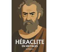 Héraclite : l'essentiel de sa pensée: Découvrez la doctrine du devenir, l’unité des contraires, la notion de Logos, le feu comme principe du monde