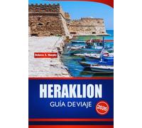 HERAKLION GUÍA DE VIAJE 2026: Explore Creta Vacation Planner con sitios históricos, playas, excursiones de un día y conocimientos prácticos