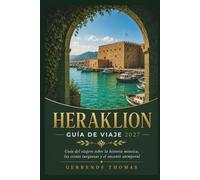 HERAKLION GUÍA DE VIAJE 2027: Guía del viajero sobre la historia minoica, las costas turquesas y el encanto atemporal