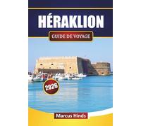 HÉRAKLION GUIDE DE VOYAGE 2026: Explorez les sites historiques, les plages, la cuisine locale et les expériences culturelles de la Crète pour les visiteurs