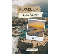 HERAKLION REISEFÜHRER 2026: Erkunden Sie minoische Paläste, versteckte Strände und Juwelen abseits der ausgetretenen Pfade mit lokalen Erlebnissen und ... für Kretas Hauptstadt (detaillierte Karte).