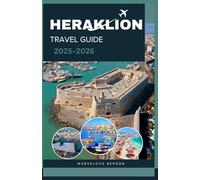 HERAKLION TRAVEL GUIDE 2025-2026: The Complete Companion to Crete’s Cultural Capital, Hidden Gems & Island Adventures
