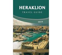 HERAKLION TRAVEL GUIDE 2025: Explore Crete’s Rich History, Vibrant Culture, and Breathtaking Landscapes