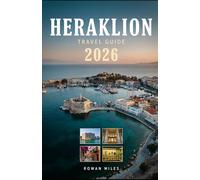 HERAKLION TRAVEL GUIDE 2026: Explore Ancient Knossos, Stunning Beaches, Authentic Cretan Cuisine, Hidden Villages, and Unforgettable Adventures Across Crete